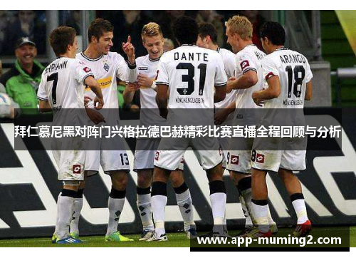 拜仁慕尼黑对阵门兴格拉德巴赫精彩比赛直播全程回顾与分析